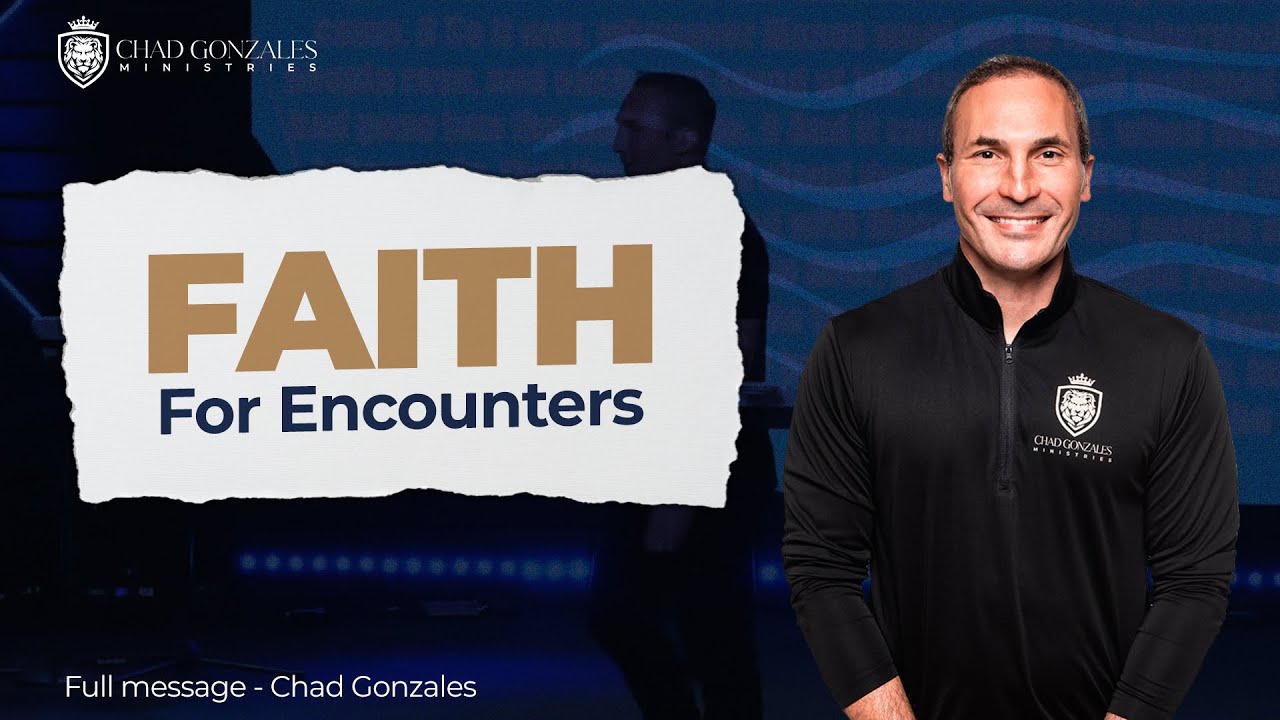 Faith For Encounters Chad Gonzales FULL MESSAGE!  | inspirational and powerful sermon 2024
