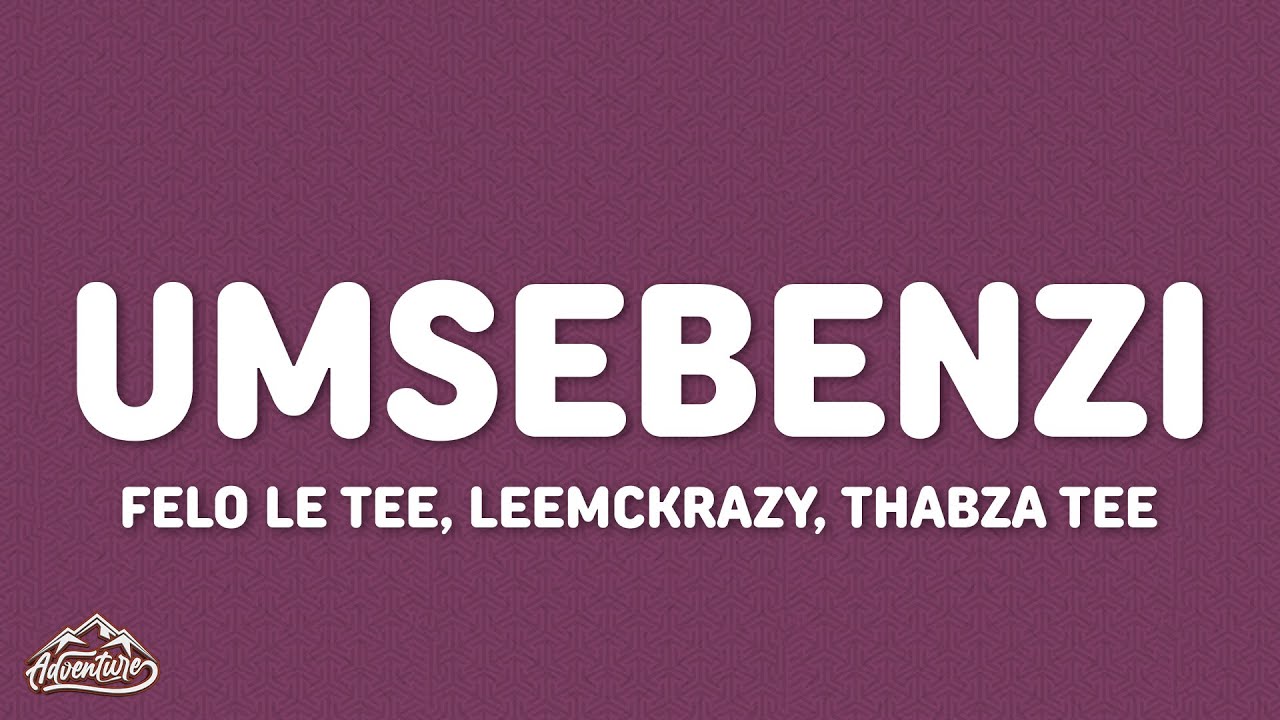 Felo Le Tee, LeeMcKrazy, Thabza Tee - uMsebenzi ft. Muziqal Tone (Lyrics)