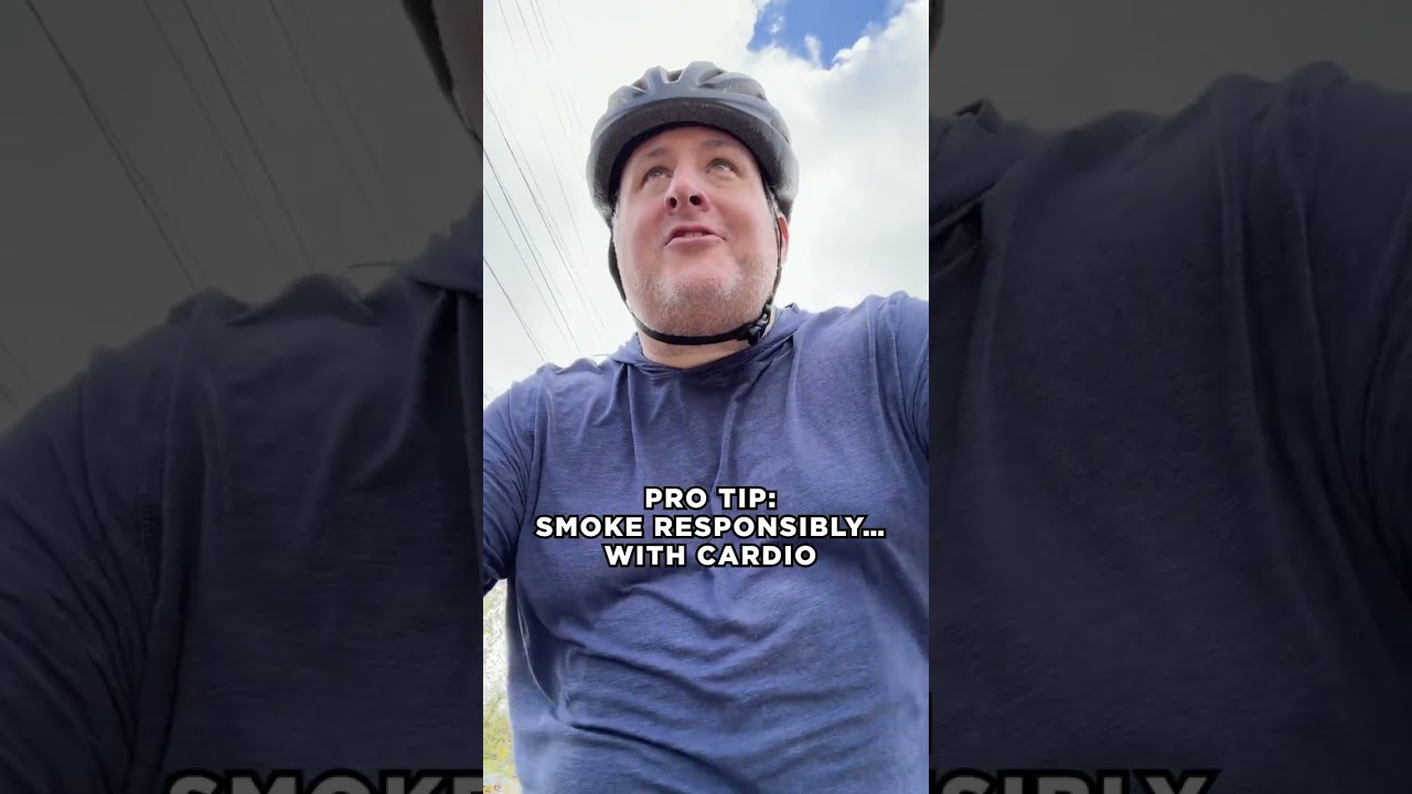 PRO TIP: Smoke responsibly....with cardio