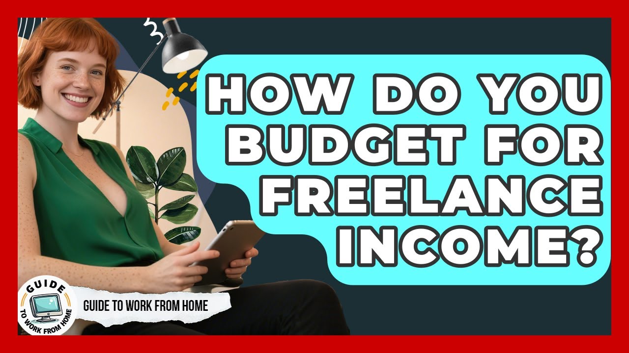 How Do You Budget For Freelance Income? - Guide To Work From Home