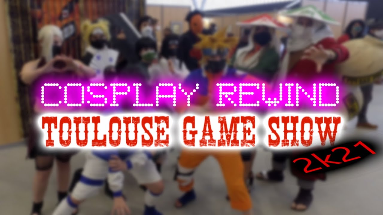 COSPLAY REWIND TOULOUSE GAME SHOW 2021
