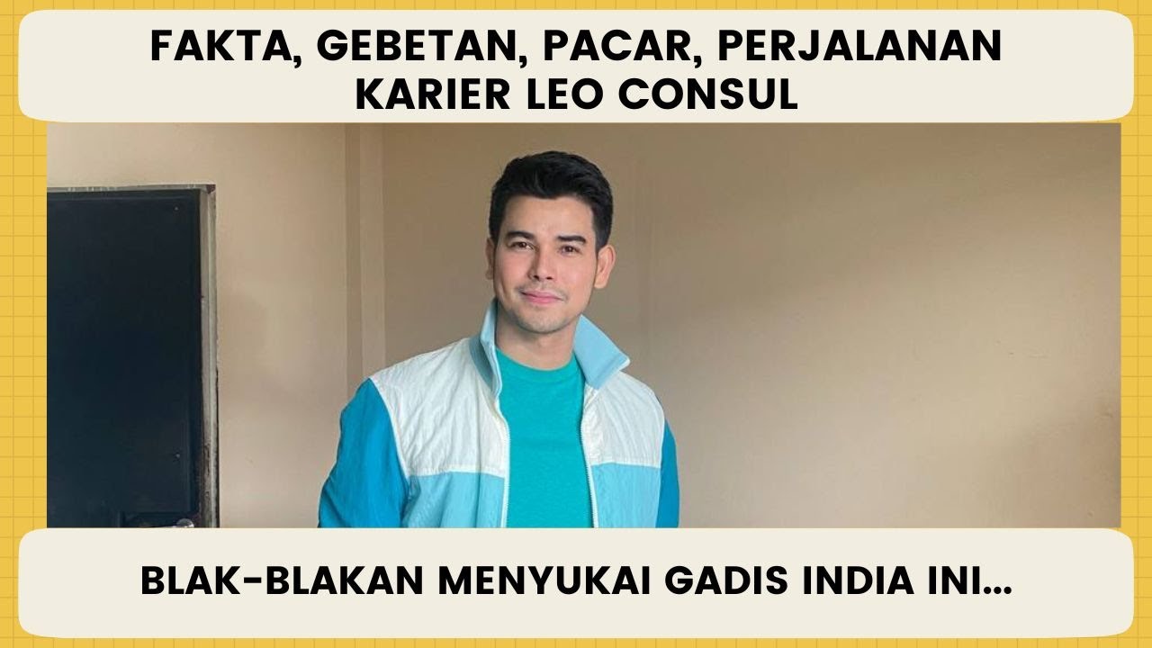LEO CONSUL - FAKTA, PROFIL, GEBETAN, PACAR, TIPE IDAMAN HINGGA PERJALANAN KARIER!!