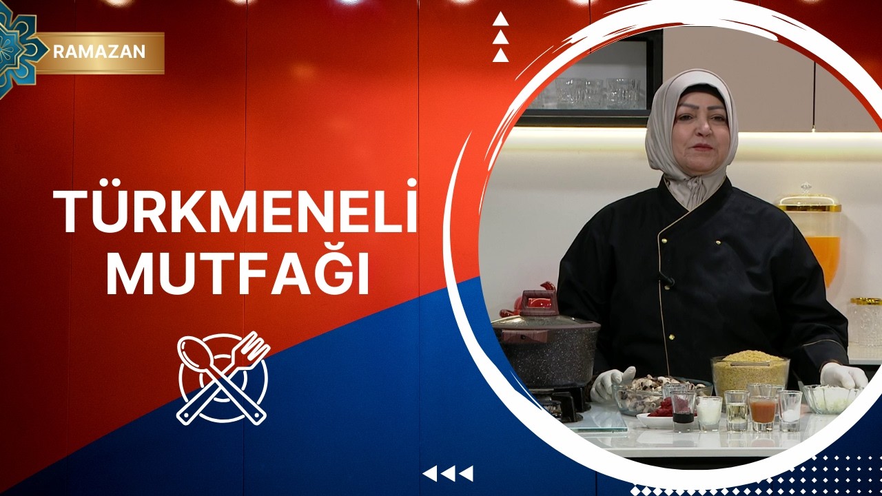Türkmeneli Mutfağı - 13. Bölüm (Ramazan Özel)