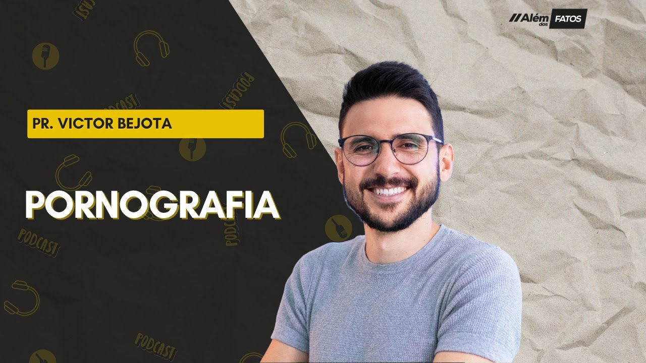 PORNOGRAFIA -PASTOR VICTOR BEJOTA.  | Além dos Fatos #115