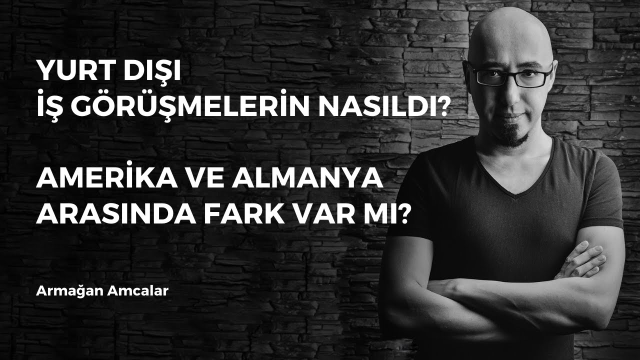 Yurt dışı iş görüşmelerin nasıldı? Amerika ve Almanya arasında fark var mı?