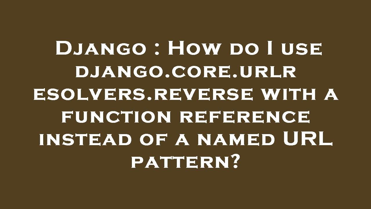 Django : How do I use django.core.urlresolvers.reverse with a function reference instead of a named