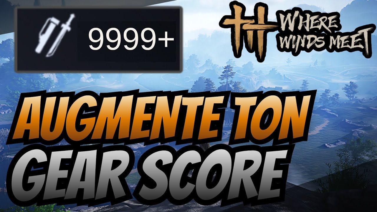 WHERE WINDS MEET - Increase your GEAR SCORE, introduction to the basics