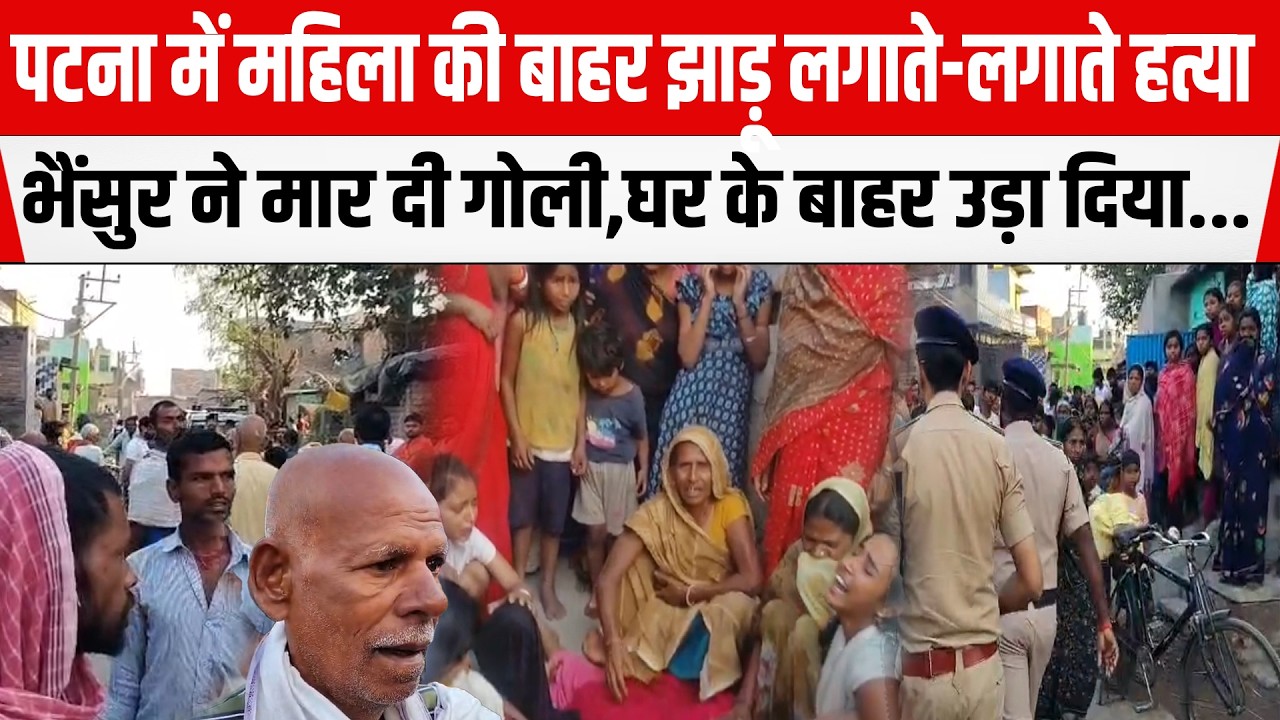Patna के Barh में महिला की बाहर झाड़ू लगाते-लगाते ह/त्या,भैंसुर ने मा/र दी गो/ली,उ/ड़ा दिया...