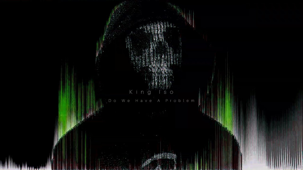 King Iso - Do We Have A Problem