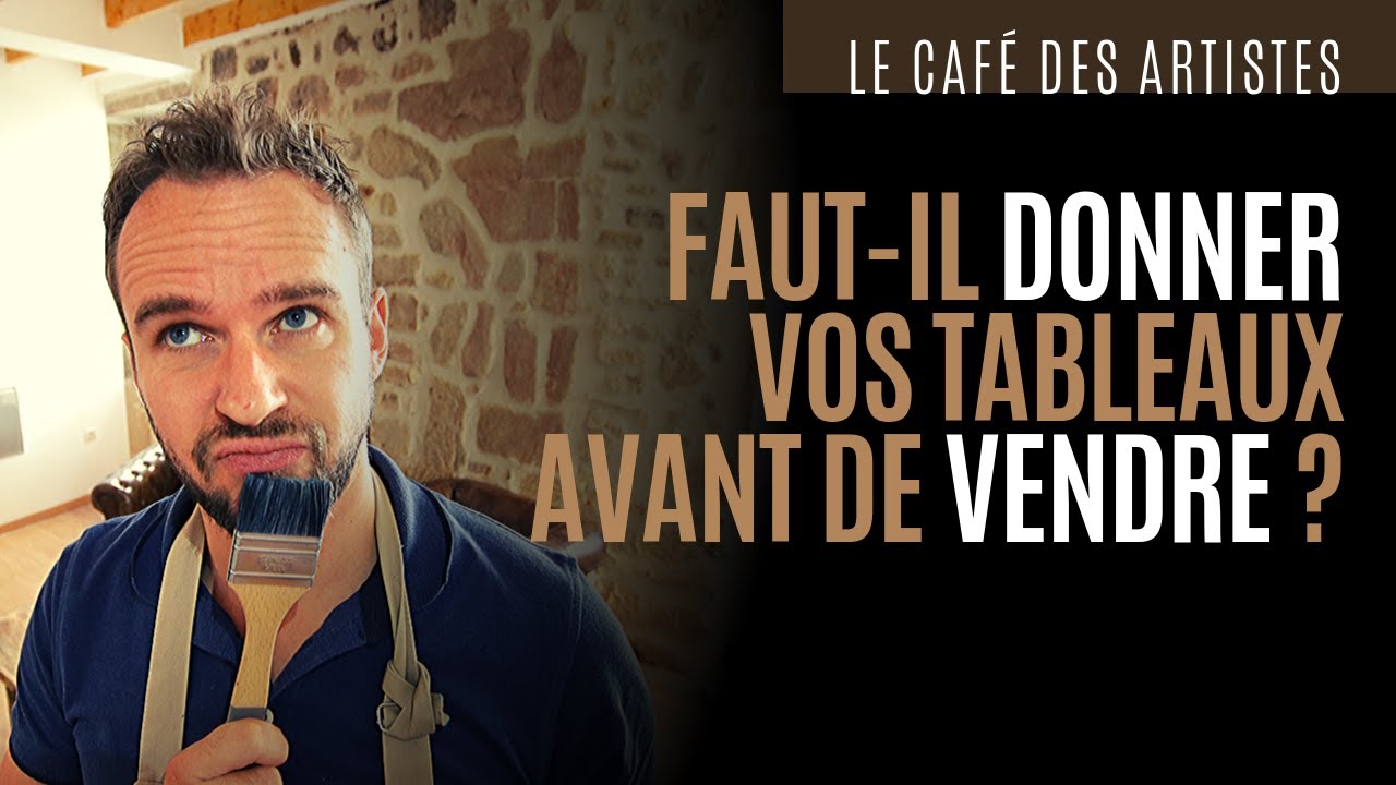 Faut-il donner vos tableaux avant de vendre ?