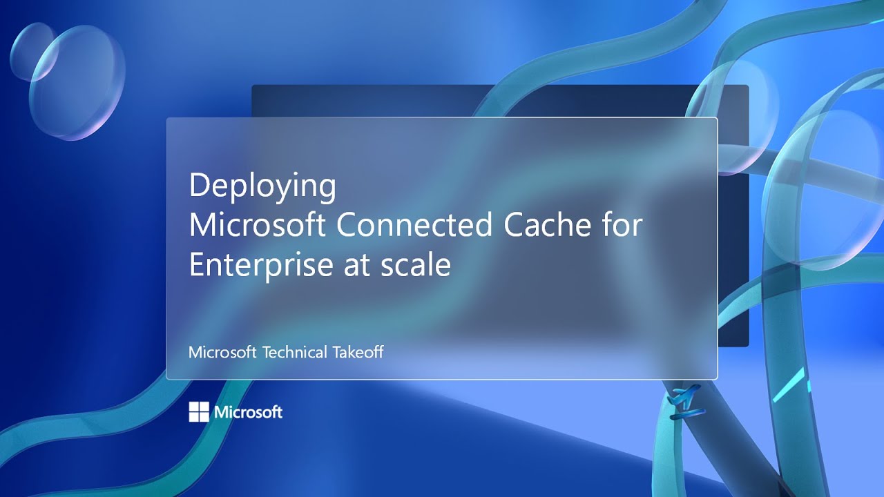 Масштабное развертывание Microsoft Connected Cache для предприятий – Технический обзор Microsoft