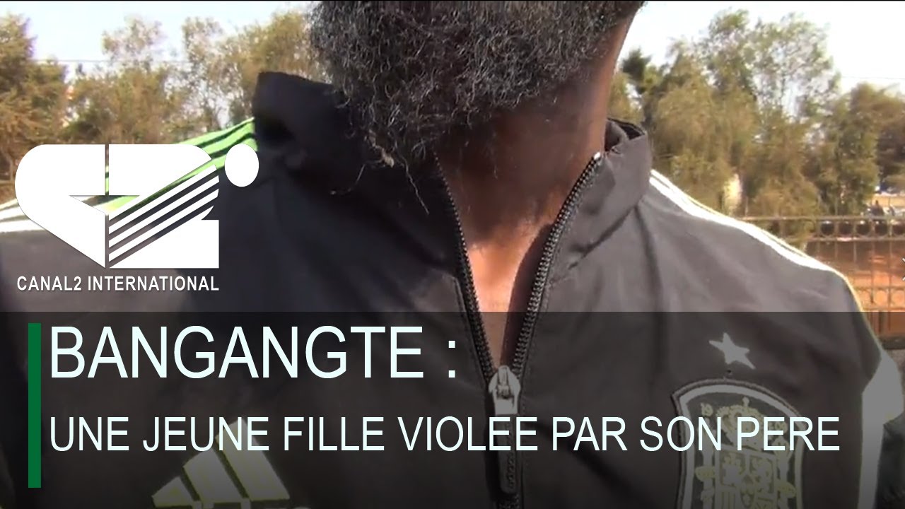BANGANGTE : UNE JEUNE FILLE VIOLEE PAR SON PERE