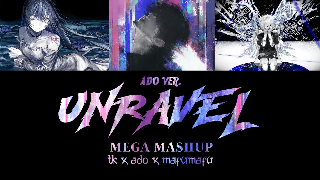 UNRAVEL - TK x ADO x MAFUMAFU | MEGA MASHUP (ado ver.)