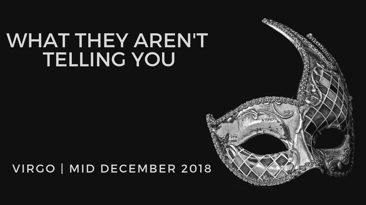 VIRGO: What they aren't telling you . . . mid December 2018