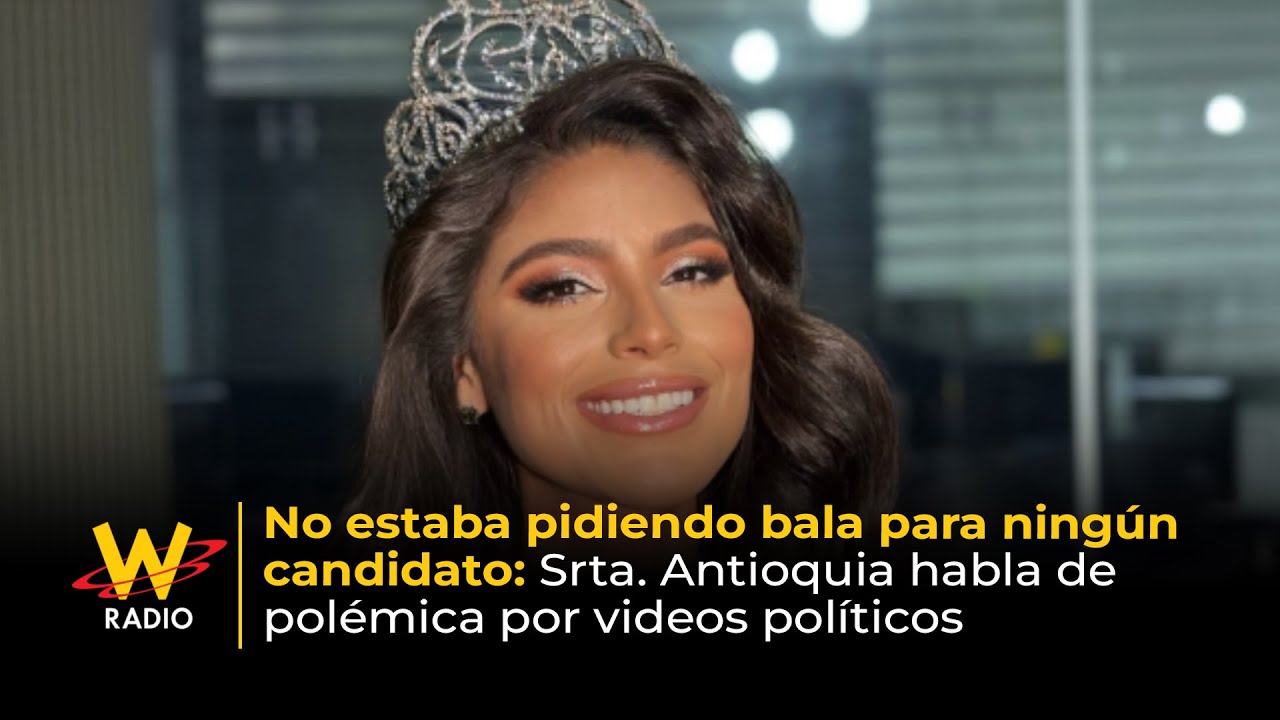 No pedía b4la para ningún candidato: Srta. Antioquia habla de polémica por videos políticos