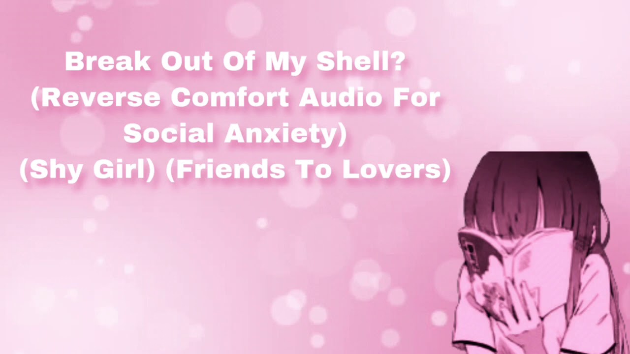 Break Out Of My Shell? (Reverse Comfort Audio For Social Anxiety) (Shy Girl) (Friends To Lovers) F4M