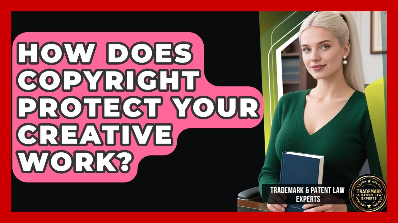How Does Copyright Protect Your Creative Work? - Trademark and Patent Law Experts