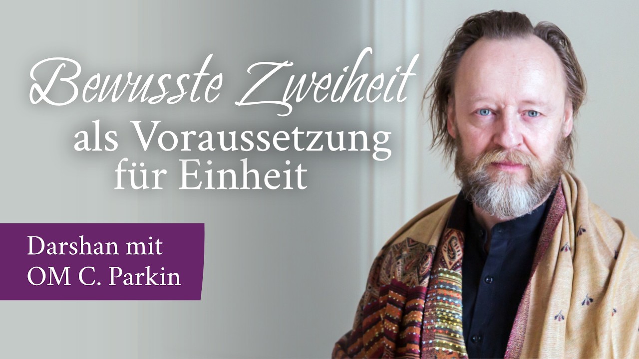 Bewusste Zweiheit als Voraussetzung für Einheit - Darshan mit OM C. Parkin