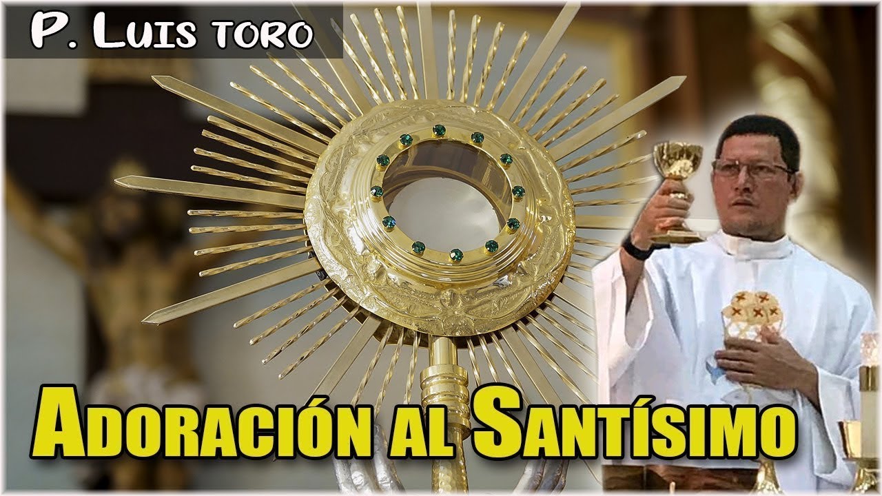 Adoración al Santísimo. Padre Luis Toro.