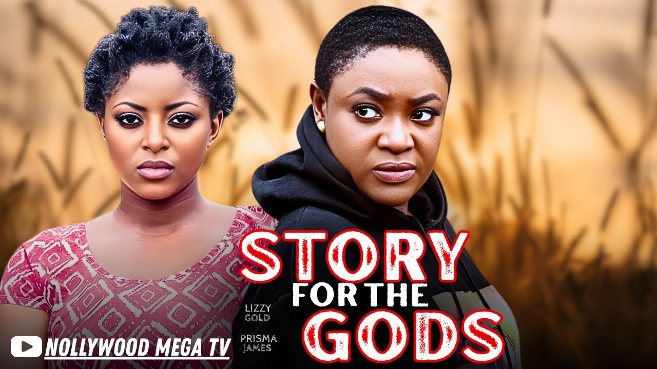 STORY FOR THE GODS - 2025 NIGERIAN FILM - LIZZY GOLD & PRISMA JAMES