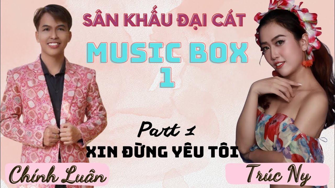 [Music Box 1] Part 1 - Opening - XIN ĐỪNG Y&Ecirc;U T&Ocirc;I - CH&Iacute;NH LU&Acirc;N (Official Music Video)