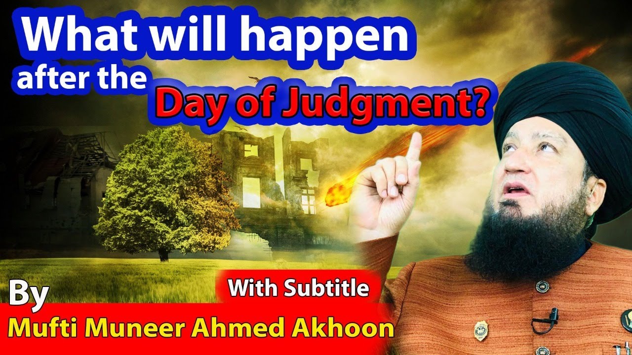 What will happen after the day of judgment By Mufti Muneer Ahmad Akhoon