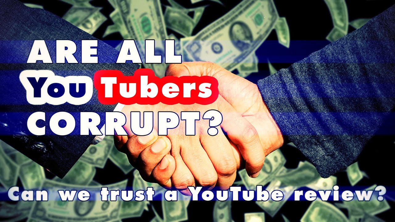 Are all YouTubers corrupt? Can we trust a YouTube review these days?