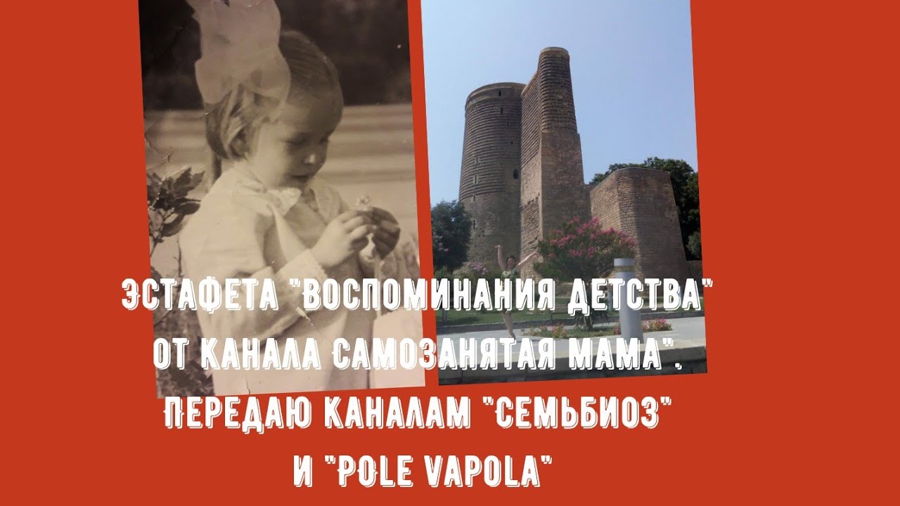 Эстафета "ВОСПОМИНАНИЯ ДЕТСТВА". МОЙ Б А К У! Передаю эстафету каналам "СЕМЬБИОЗ" И POLEVAPOLA