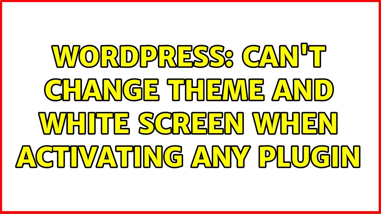 Wordpress: Can't Change Theme And White Screen When Activating Any Plugin