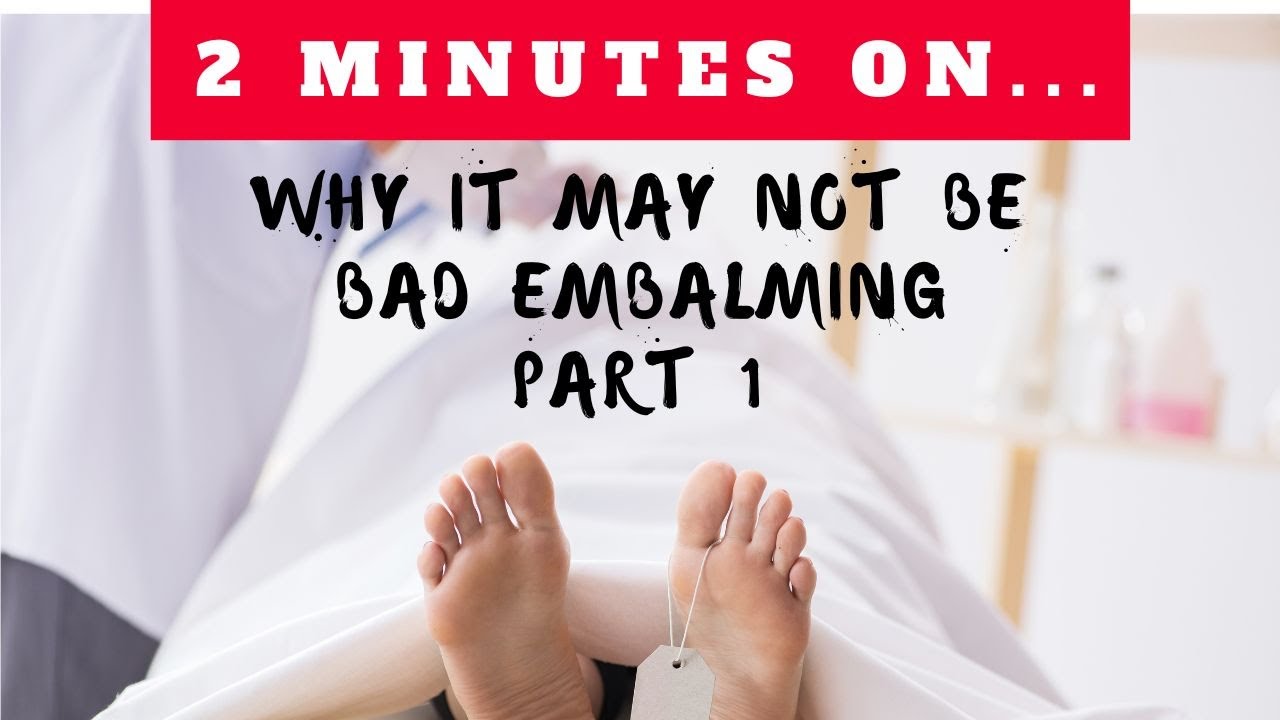 Is That a Bad Embalming? Part 1- Just Give Me 2 Minutes