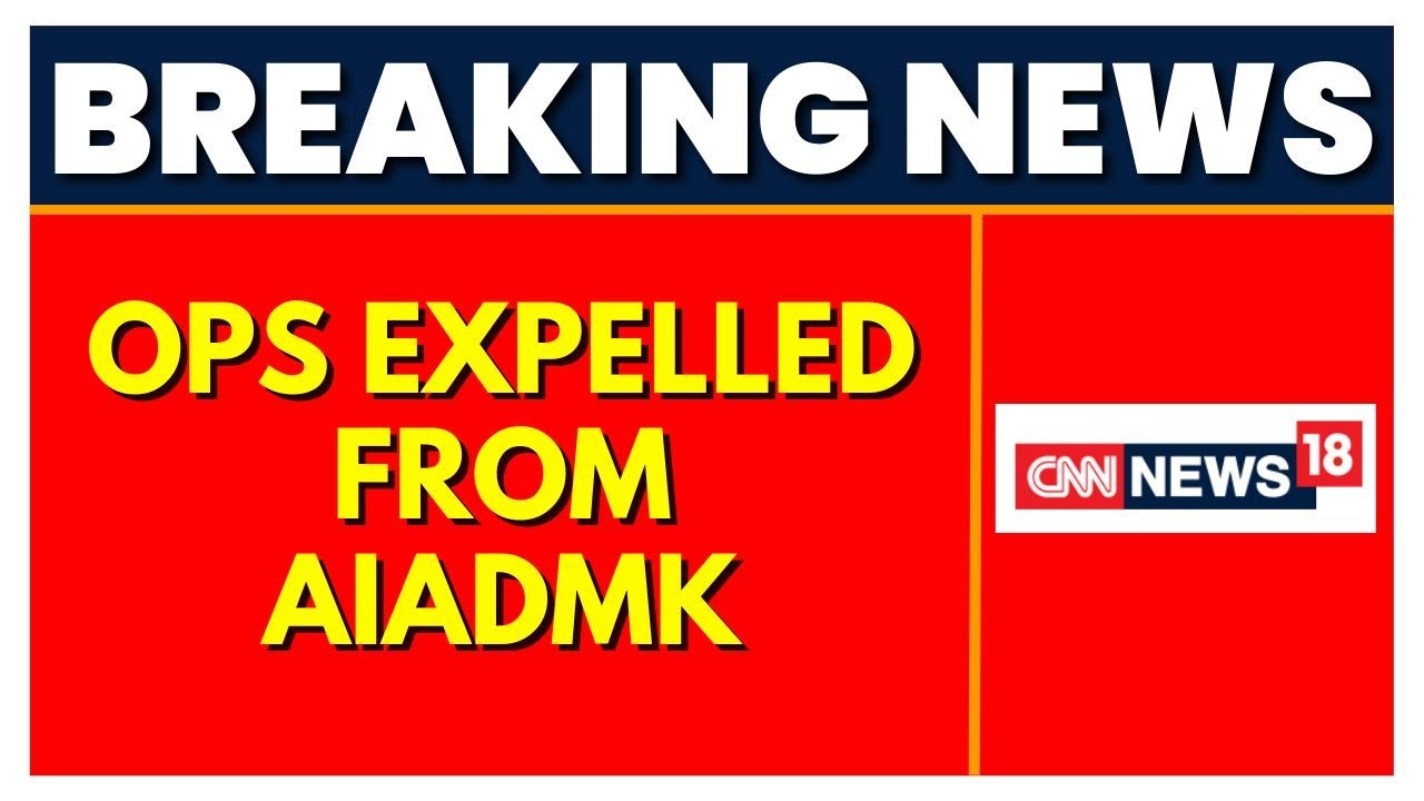 AIADMK Expels OPS For 'Anti-Party Activities' Minutes After Rival EPS Takes Charge | CNN News18