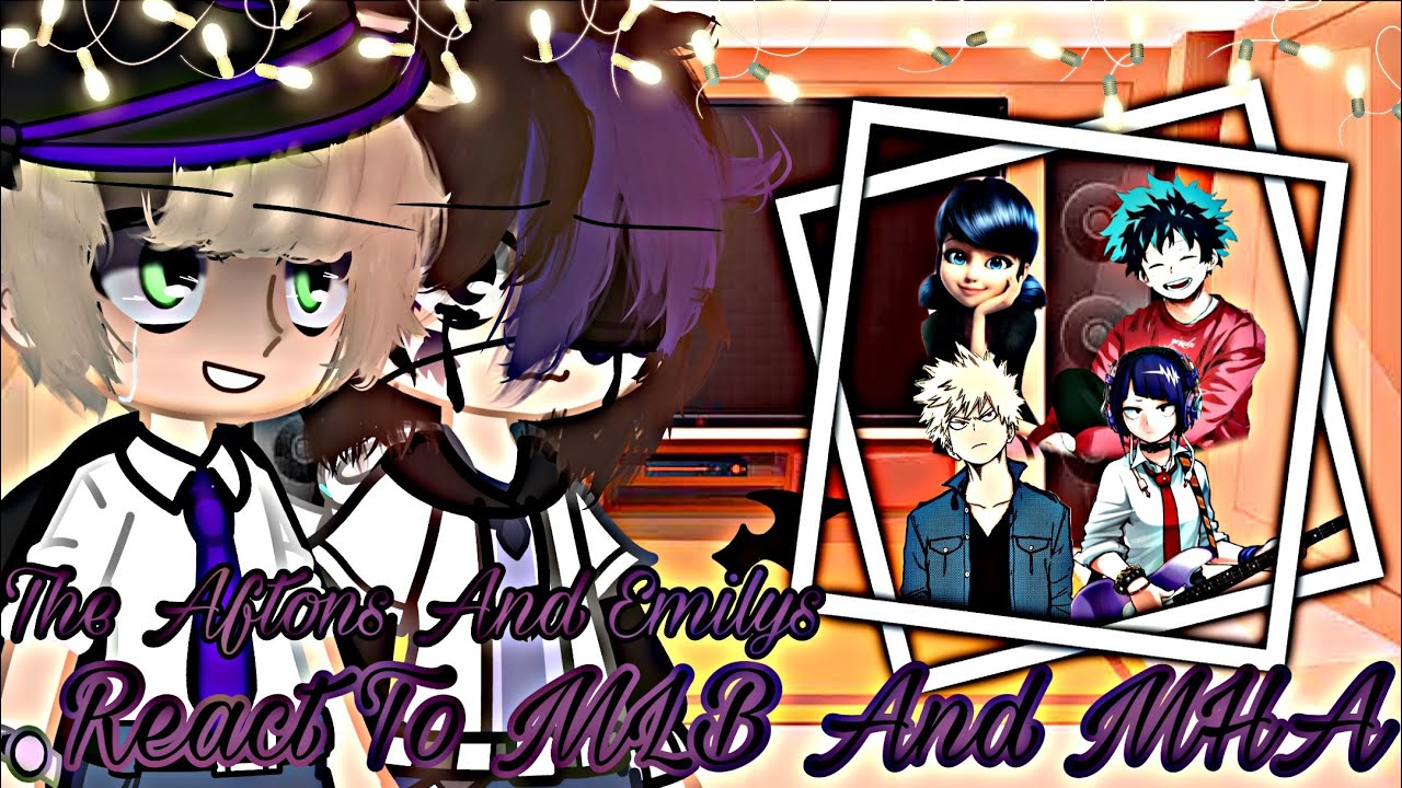 The Aftons and Emilys React To MLB And MHA || Izuku&Marinette Afton; Katsuki&Kyoka Emily