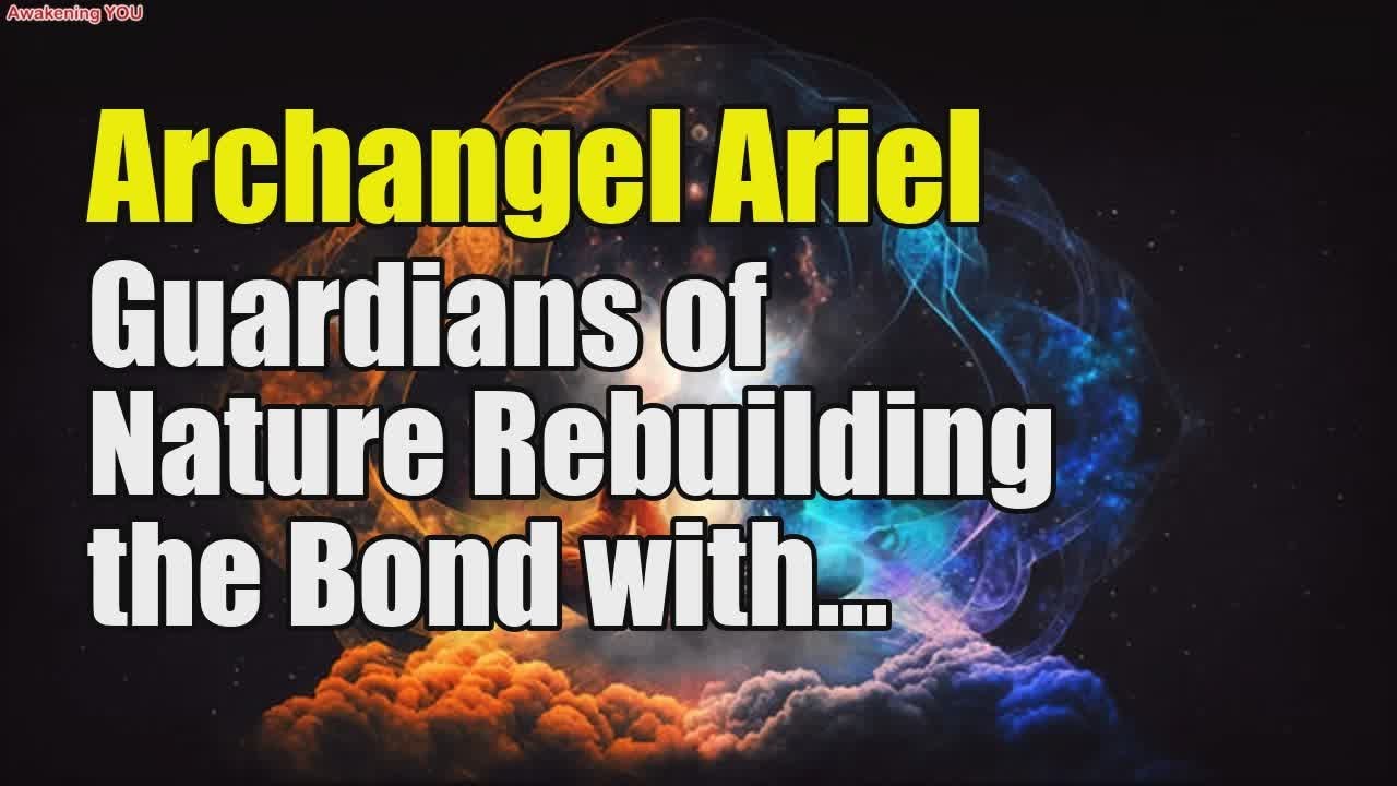 Archangel Ariel ~ Guardians of Nature~ Rebuilding the Bond with Creation