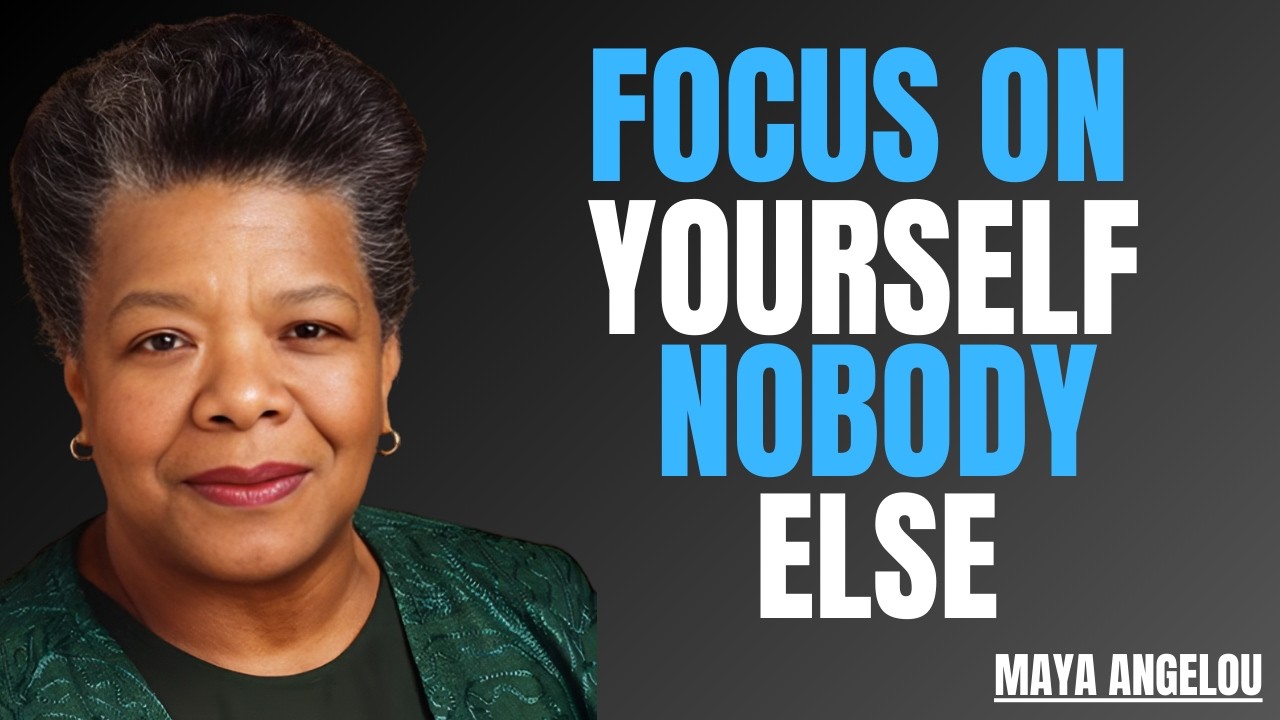 Focus on Yourself, Nobody Else  motivational speech by MAYA ANGELOU