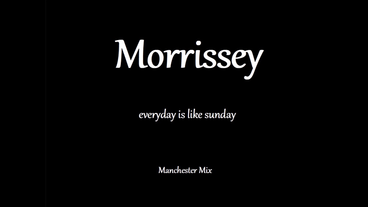 Morrissey - Everyday is Like Sunday (Manchester Mix)