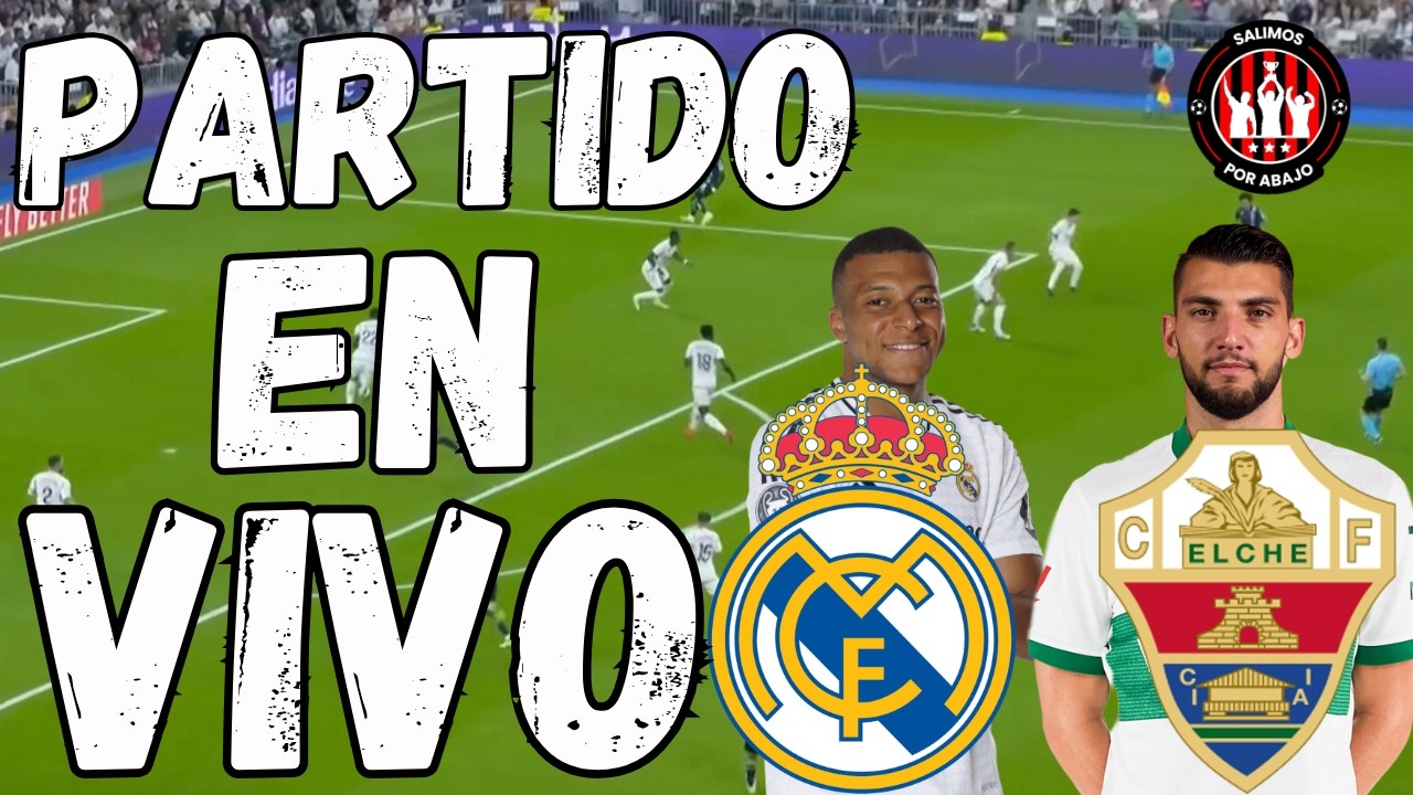 REAL MADRID VS ELCHE [ EN DIRECTO ] ⚽️ 🔥 JUEGAN MBAPPE Y VINI JR 🔥 LIGA DE ESPAÑA [ FUTBOL HOY ]