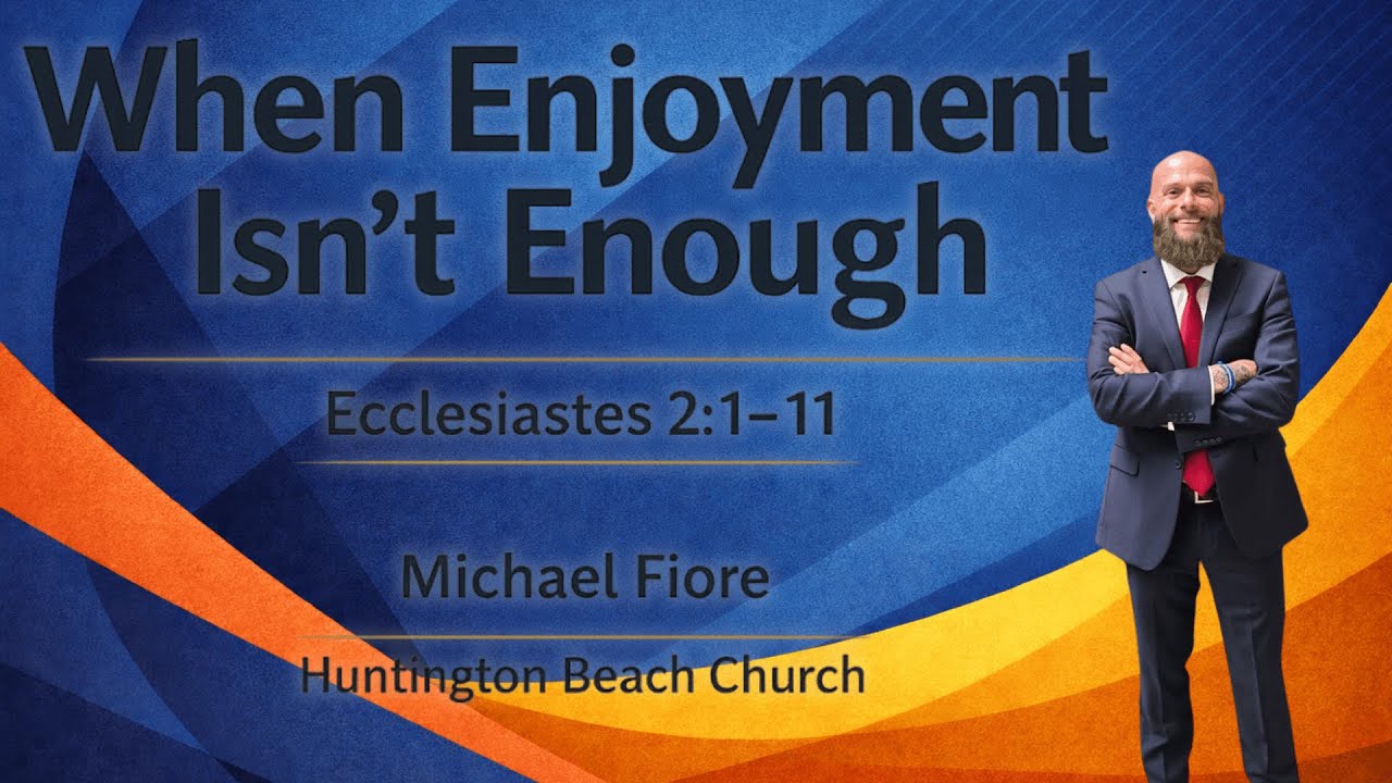 When Enjoyment isn't Enough | Michael Fiore | Huntington Beach Church