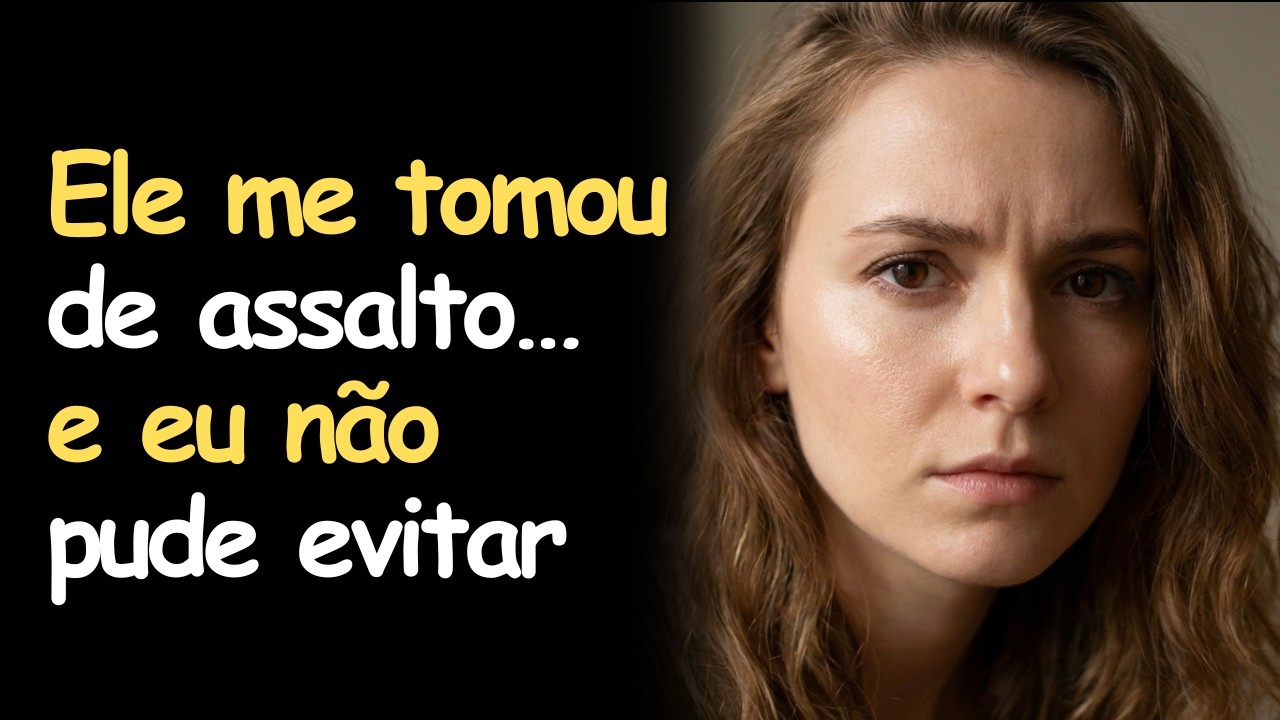 Ele me tomou de assalto… e eu não pude evitar