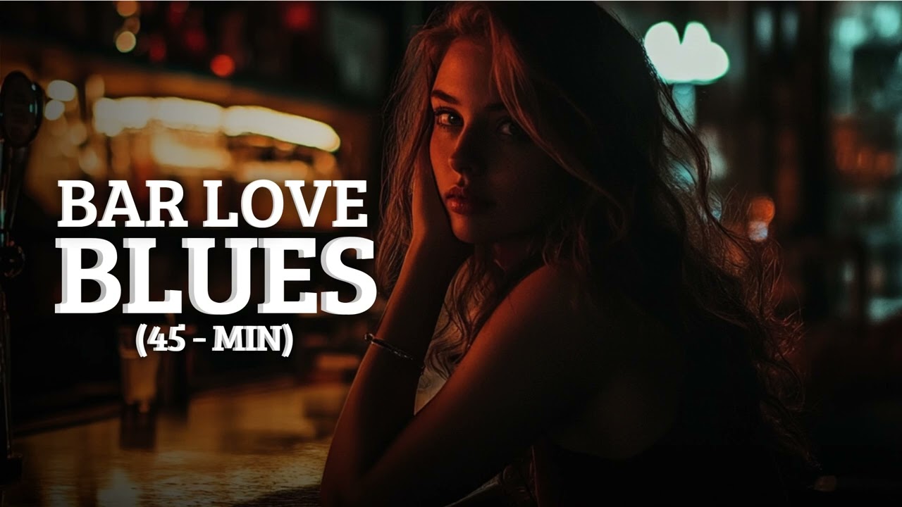 BAR LOVE BLUES - 45 MIN - WHISKEY & BLUES FOR LOVERS