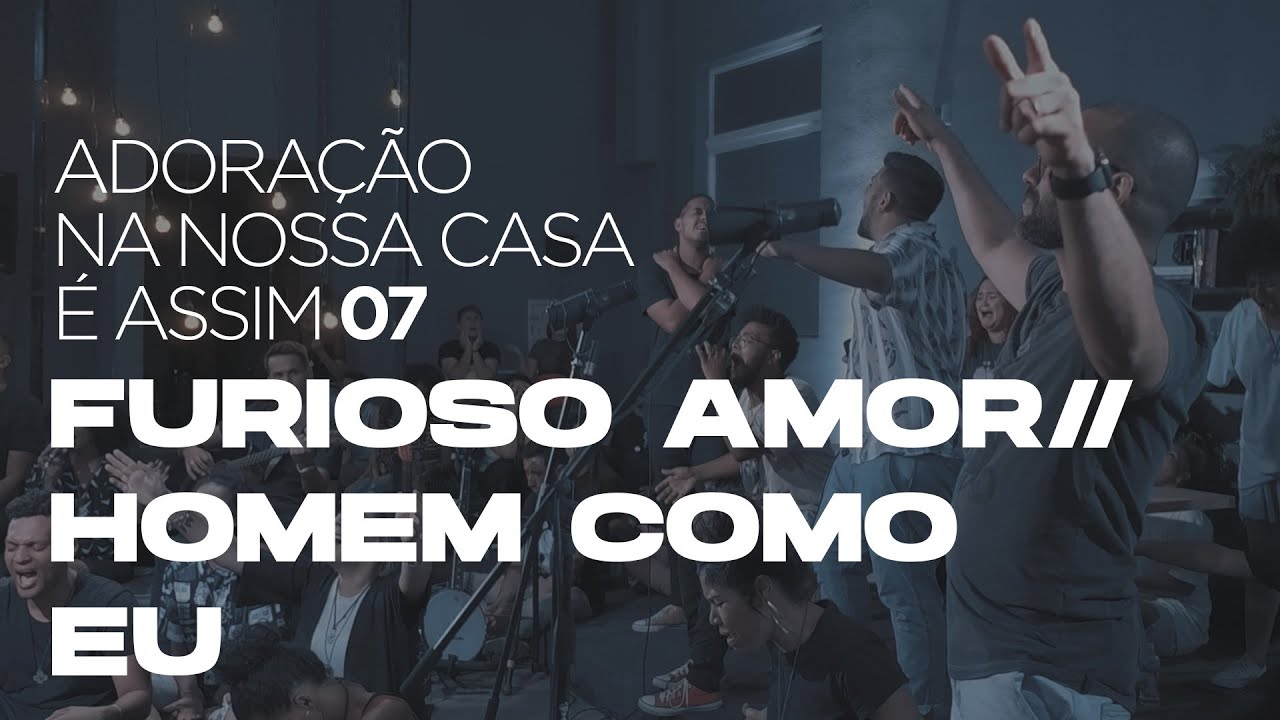 FURIOSO AMOR / HOMEM COMO EU - ADORAÇÃO NA NOSSA CASA É ASSIM 7 // COLO DE DEUS