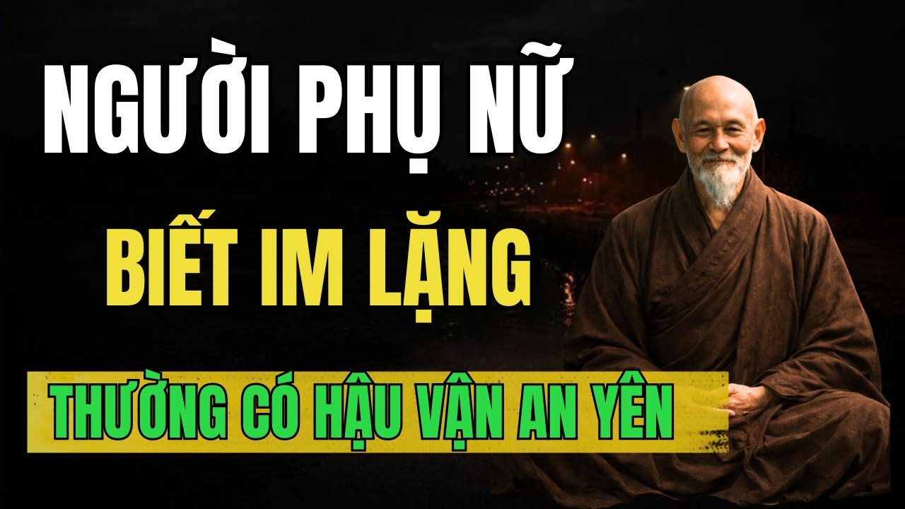 NGƯỜI PHỤ NỮ BIẾT IM LẶNG ĐÚNG LÚC – THƯỜNG CÓ HẬU VẬN AN YÊN | Giác Ngộ Cổ Nhân