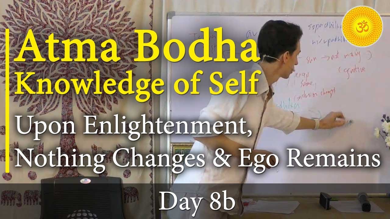 8B - Atma Bodha (Self-Knowledge): Upon Enlightenment, Nothing Changes & Ego Remains