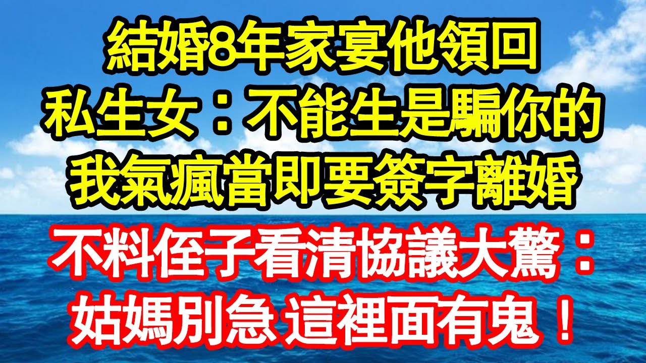 結婚8年家宴他領回，私生女：不能生是騙你的，我氣瘋當即要簽字離婚，不料侄子看清協議大驚：姑媽別急 這裡面有鬼！真情故事會|老年故事|情感需求|養老|家庭正能量