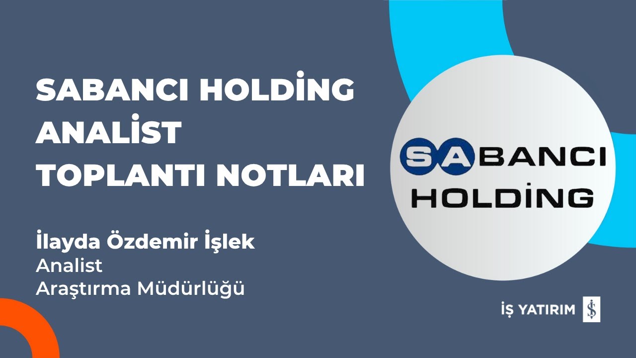 #SAHOL SABANCI HOLDİNG ANALİST TOPLANTI NOTLARI - İLAYDA &Ouml;ZDEMİR İŞLEK