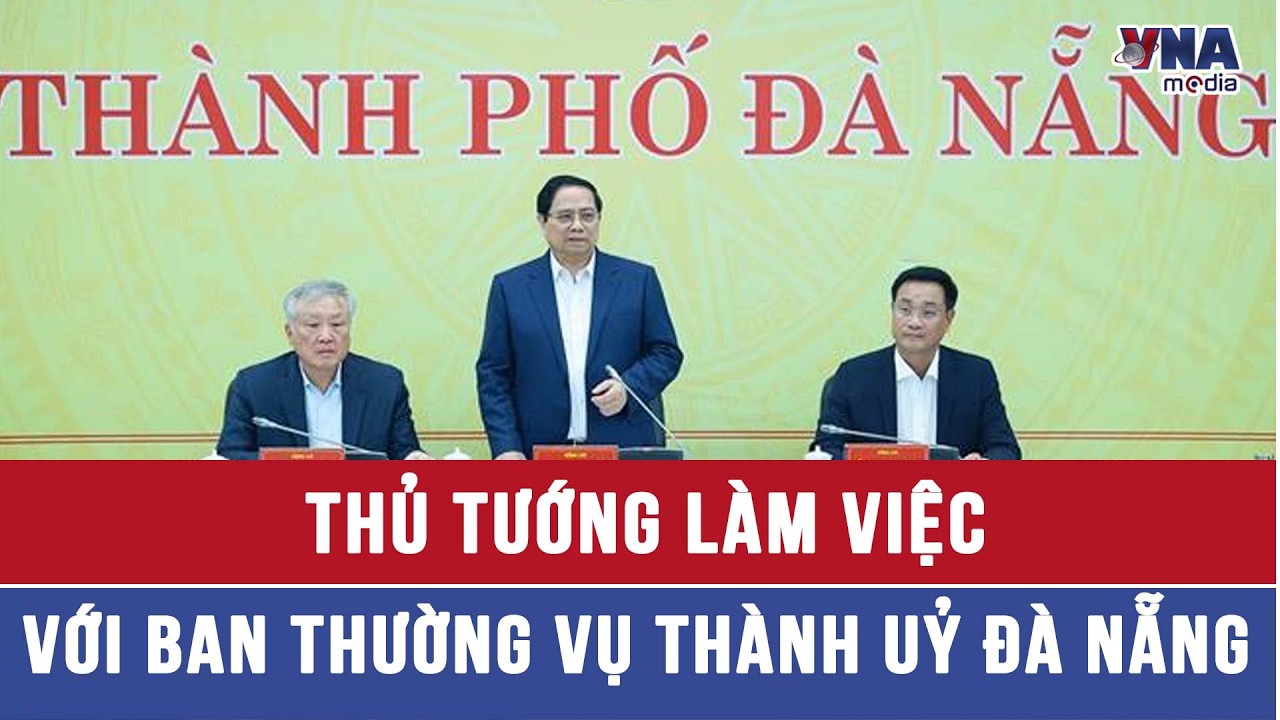 Thủ tướng làm việc với Ban Thường vụ Thành uỷ Đà Nẵng - VNAMedia