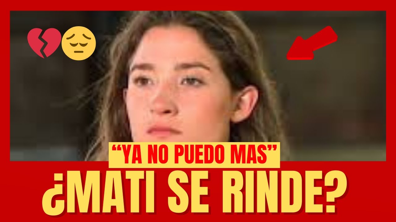 😔 MATI CONFIESA: 