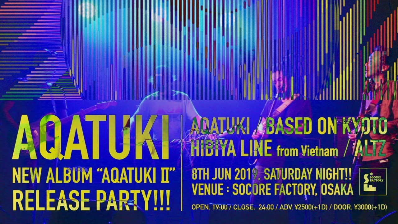 2019 6.8(Sat.) 【AQATUKI Ⅱ】release party @SOCORE FACTORY,Osaka