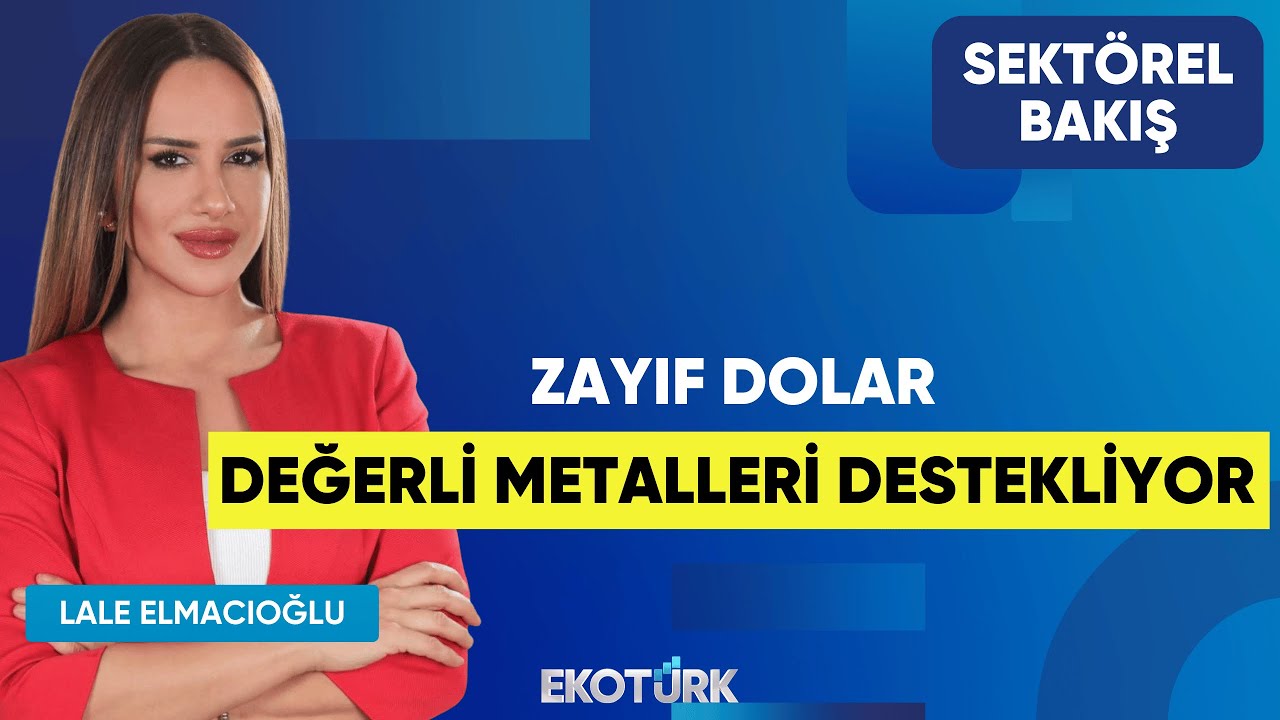Zayıf Dolar Değerli Metalleri Destekliyor | Cem Kaya | Lale Elmacıoğlu | Sektörel Bakış