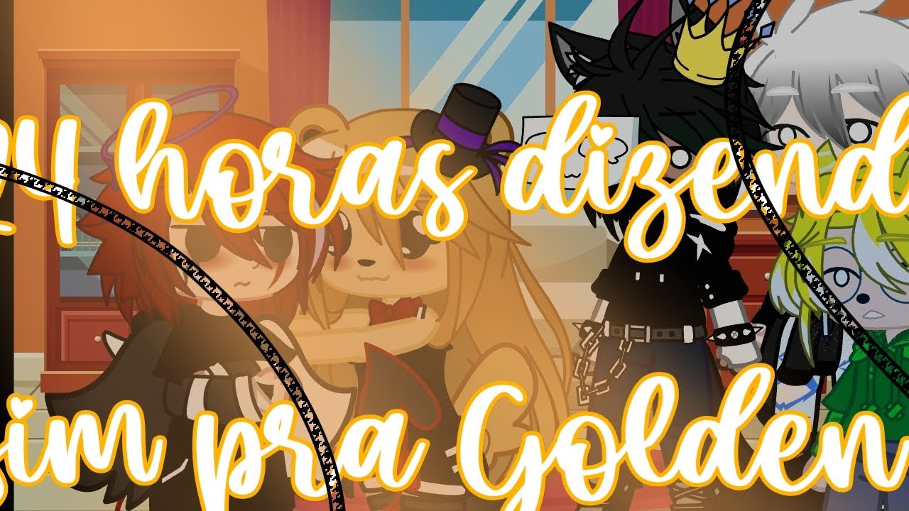//24 horas dizendo sim pra Golden//Gacha club//