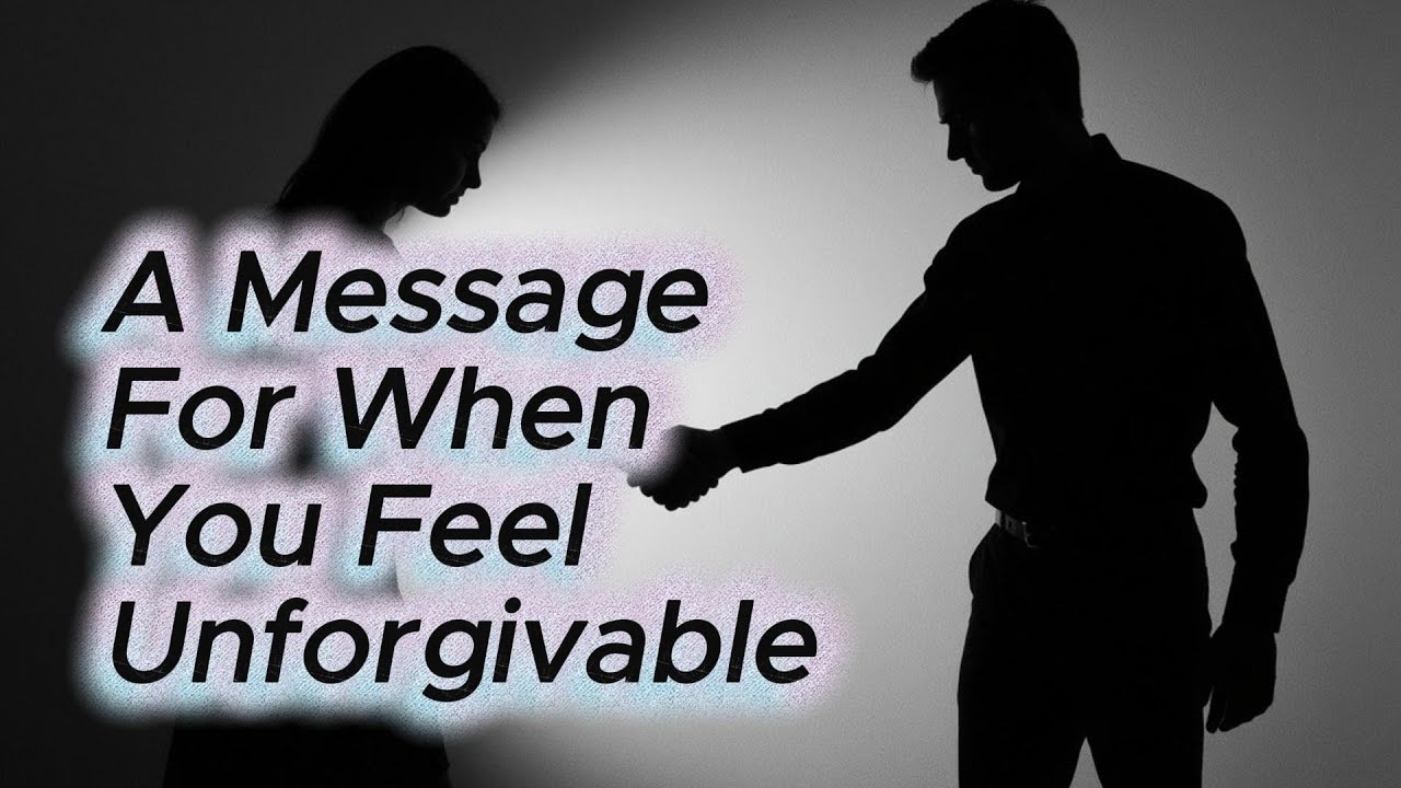 A Message For When You Feel Unforgivable